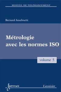 MANUEL DE TOLERANCEMENT. VOLUME 5 : METROLOGIE AVEC LES NORMES ISO
