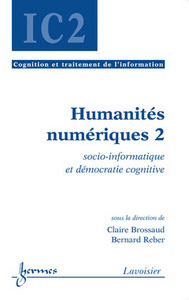 HUMANITES NUMERIQUES 2 : SOCIO-INFORMATIQUE ET DEMOCRATIE COGNITIVE (TRAITE IC2, SERIE COGNITION ET