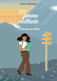 DEVENIR UNE FEMME VAILLANTE - 9 CLES POUR SE REVELER