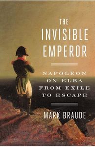 The Invisible Emperor : Napoleon on Elba from Exile to Escape /anglais