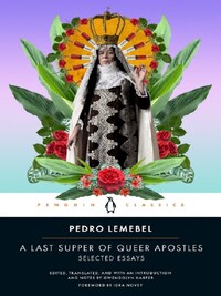 PEDRO LEMEBEL A LAST SUPPER OF QUEER APOSTLES : SELECTED ESSAYS /ANGLAIS