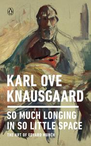 Karl Ove Knausgaard So Much Longing in So Little Space The Art of Edvard Munch /anglais