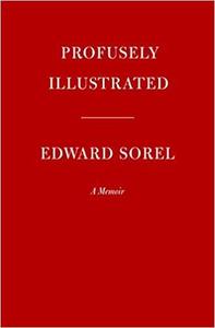 Profusely Illustrated : Edward Sorel A Memoir /anglais