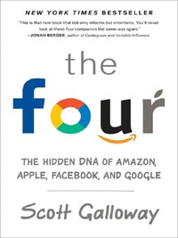 THE FOUR; THE HIDDEN DNA OF AMAZON, APPLE, FACEBOOK, AND GOOGLE