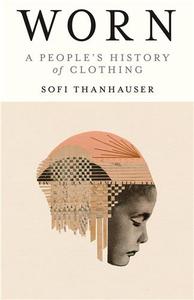 WORN A PEOPLE'S HISTORY OF CLOTHING (PAPERBACK) /ANGLAIS