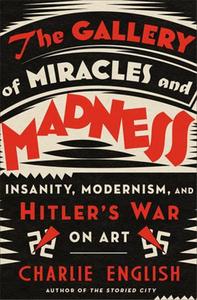 THE GALLERY OF MIRACLES AND MADNESS : HITLER'S WAR ON ART /ANGLAIS