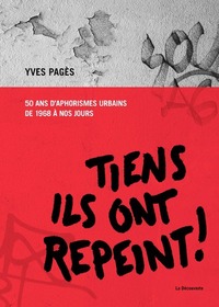 TIENS, ILS ONT REPEINT ! - 50 ANS D'APHORISMES URBAINS DE 1968 A NOS JOURS