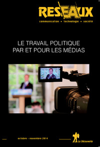 REVUE RESEAUX VOLUME 32-187/2014 : LE TRAVAIL POLITIQUE PAR ET POUR LES MEDIAS