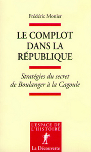 Le complot dans la République stratégies du secret, de Boulanger à la Cagoule