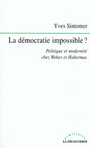 La démocratie impossible ? politique et modernité chez Weber et Habermas