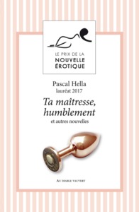 Ta maîtresse, humblement et autres nouvelles du prix de la nouvelle érotique 2017