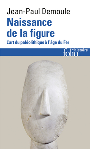 NAISSANCE DE LA FIGURE - L'ART DU PALEOLITHIQUE A L'AGE DU FER