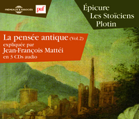 LA PENSEE ANTIQUE VOL. 2 - EPICURE - LES STOICIENS - PLOTIN EXPLIQUES PAR JEAN-FRANCOIS MATTEI