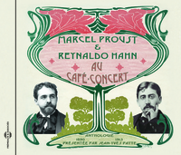 MARCEL PROUST ET REYNALDO HAHN AU CAFE CONCERT - UNE ANTHOLOGIE SONORE 1890-1913