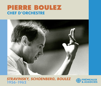 PIERRE BOULEZ CHEF D’ORCHESTRE : STRAVINSKY, SCHOENBERG, BOULEZ 1956-1962