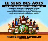 PIERRE-HENRI TAVOILLOT - LE SENS DES AGES, UNE NOUVELLE PHILOSOPHIE DES AGES DE LA VIE