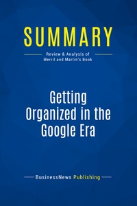 SUMMARY: GETTING ORGANIZED IN THE GOOGLE ERA - REVIEW AND ANALYSIS OF MERRIL AND MARTIN'S BOOK