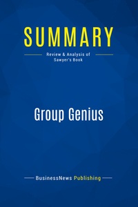 SUMMARY: GROUP GENIUS - REVIEW AND ANALYSIS OF SAWYER'S BOOK