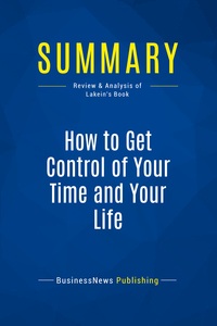 SUMMARY: HOW TO GET CONTROL OF YOUR TIME AND YOUR LIFE - REVIEW AND ANALYSIS OF LAKEIN'S BOOK