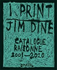 JIM DINE I PRINT. CATALOGUE RAISONNE OF PRINTS, 2001-2020 /ANGLAIS