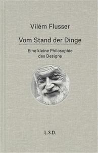 VilEm Flusser Vom Stand der Dinge. Eine kleine Philosophie des Design /allemand