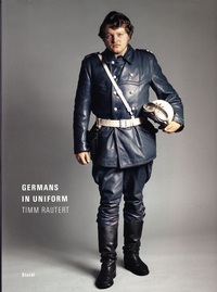 Timm Rautert Germans in Uniform /anglais