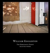 William Eggleston The Democratic Forest Selected Works /anglais