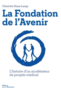 LA FONDATION DE L'AVENIR - L'HISTOIRE D'UN ACCELERATEUR DE PROGRES MEDICAL