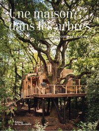 UNE MAISON DANS LES ARBRES - VIVRE AU CUR DE LA NATURE