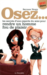 Osez les secrets d'une experte du sexe pour rendre un homme fou de plaisir - Nouvelle édition