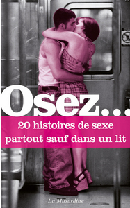 OSEZ 20 HISTOIRES DE SEXE PARTOUT SAUF DANS UN LIT