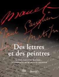 DES LETTRES ET DES PEINTRES - MANET, GAUGUIN, MATISSE... CONFIDENCES DE 40 ARTISTES