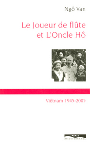 LE JOUEUR DE FLUTE ET L'ONCLE HO - VIETNAM 1945-2005