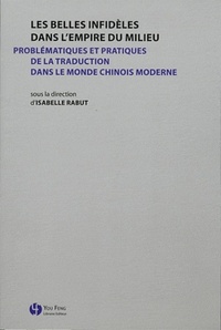 LES BELLES INFIDELES DANS L'EMPIRE DU MILIEU - PROBLEMATIQUES ET PRATIQUES DE LA TRADUCTION DANS LE