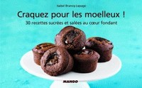 CRAQUEZ POUR LES MOELLEUX ! - 30 RECETTES SUCREES ET SALEES AU COEUR FONDANT
