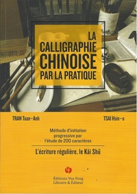 LA CALLIGRAPHIE CHINOISE PAR LA PRATIQUE - L'ECRITURE REGULIERE, LE KAI SHU