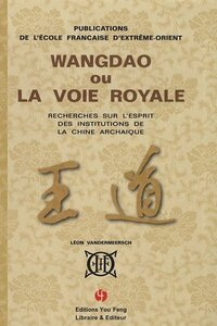 Wangdao ou La voie royale - recherches sur l'esprit des institutions de la Chine archaïque