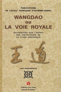 Wangdao ou La voie royale - recherches sur l'esprit des institutions de la Chine archaïque
