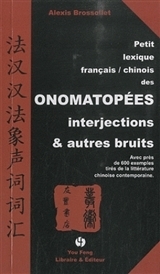 PETIT LEXIQUE FRANCAIS-CHINOIS DES ONOMATOPEES, INTERJECTIONS & AUTRES BRUITS - AVEC PRES DE 600 EXE