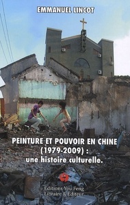 PEINTURE ET POUVOIR EN CHINE, 1979-2009 - UNE HISTOIRE CULTURELLE