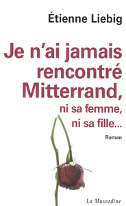 JE N'AI JAMAIS RENCONTRE MITTERAND, NI SA FEMME, NI SA FILLE...