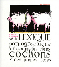 Petit lexique pornographique à l'usage des vieux cochons et des jeunes truies