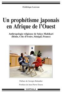Un prophétisme japonais en Afrique de l'Ouest. Anthropologie religieuse de Sukyo Mahikari (Bénin, Côte d'Ivoire, Sénégal, France)