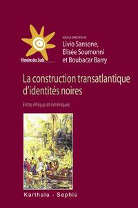 Construction transatlantique d'identités noires (La). Entre Afrique et Amériques