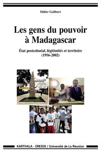 GENS DU POUVOIR A MADAGASCAR, ETAT POSTCOLONIAL, LEGITIMITES ET TERRITOIRE (1956-2002)