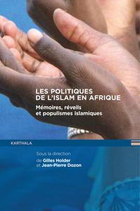 Les politiques de l'islam en Afrique - mémoires, réveils et populismes islamiques