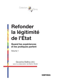 Refonder la légitimité de l’État Quand les expériences et les pratiques parlent Volume 1