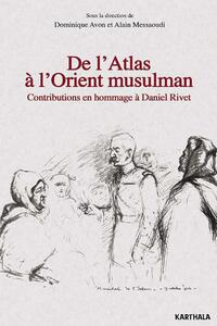 De l'Atlas à l'Orient musulman - contributions en hommage à Daniel Rivet