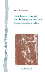 Catholicisme et société dans la France du XXe siècle - apostolat, progressisme et tradition
