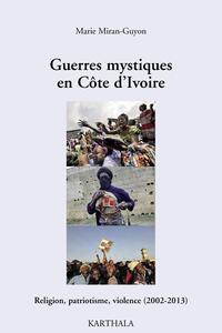 Guerres mystiques en Côte d'Ivoire - religion, patriotisme, violence, 2002-2013